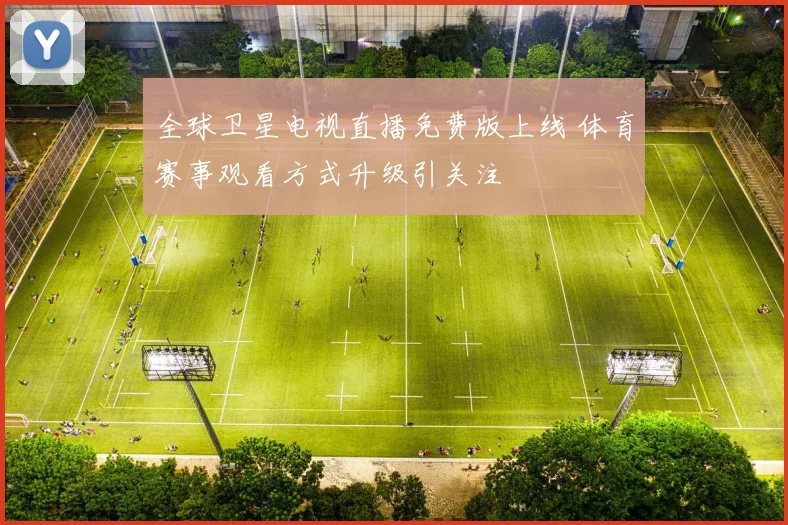 全球卫星电视直播免费版上线 体育赛事观看方式升级引关注